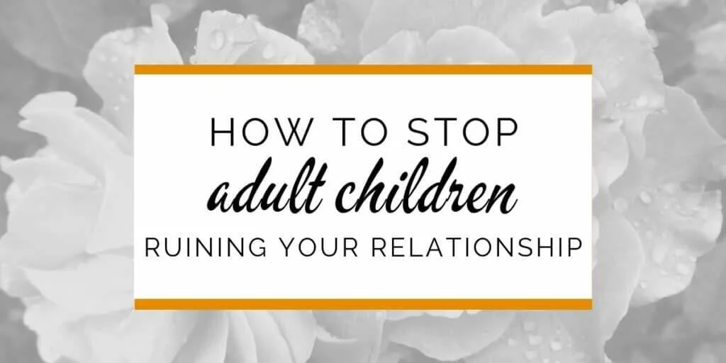 Horizontal image, B&W background of flower. Text: How to stop adult children ruining your relationship